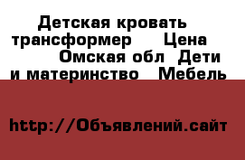 Детская кровать - трансформер   › Цена ­ 2 500 - Омская обл. Дети и материнство » Мебель   